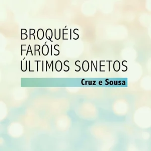 Broquéis: Faróis / Últimos Sonetos: Poeta brasileiro - Cruz e Sousa