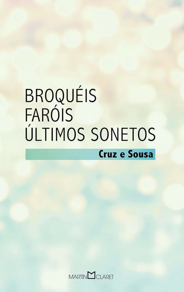Broquéis: Faróis / Últimos Sonetos: Poeta brasileiro - Cruz e Sousa